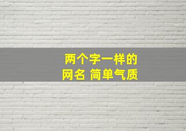 两个字一样的网名 简单气质